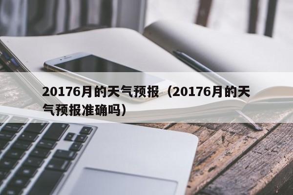 20176月的天气预报（20176月的天气预报准确吗）